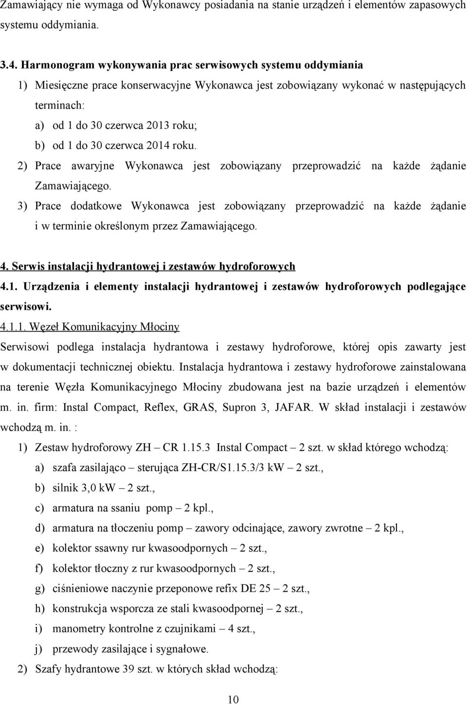 30 czerwca 2014 roku. 2) Prace awaryjne Wykonawca jest zobowiązany przeprowadzić na każde żądanie Zamawiającego.