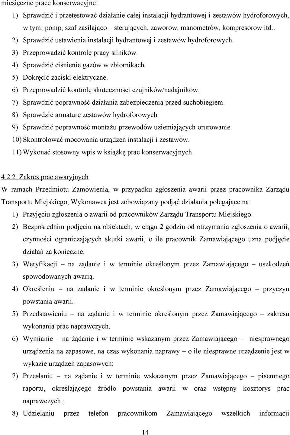 6) Przeprowadzić kontrolę skuteczności czujników/nadajników. 7) Sprawdzić poprawność działania zabezpieczenia przed suchobiegiem. 8) Sprawdzić armaturę zestawów hydroforowych.