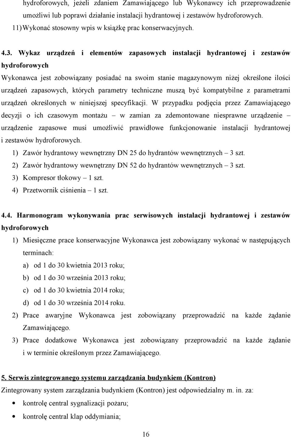 Wykaz urządzeń i elementów zapasowych instalacji hydrantowej i zestawów hydroforowych Wykonawca jest zobowiązany posiadać na swoim stanie magazynowym niżej określone ilości urządzeń zapasowych,