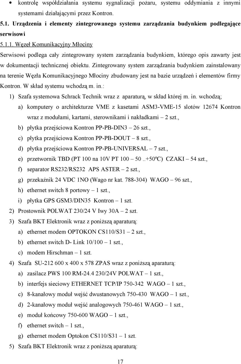1. Węzeł Komunikacyjny Młociny Serwisowi podlega cały zintegrowany system zarządzania budynkiem, którego opis zawarty jest w dokumentacji technicznej obiektu.