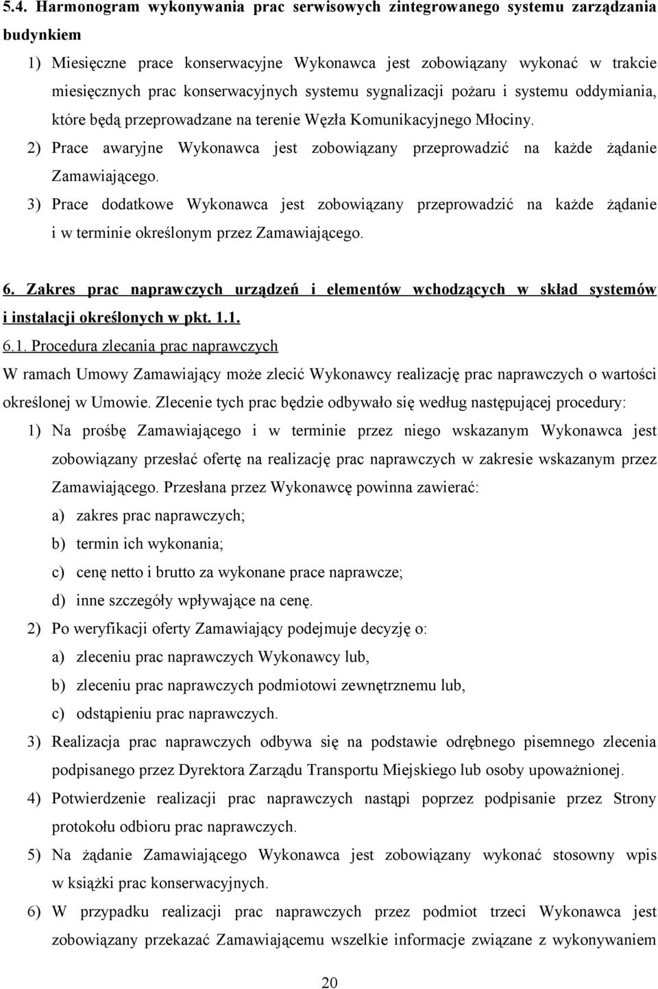2) Prace awaryjne Wykonawca jest zobowiązany przeprowadzić na każde żądanie Zamawiającego.