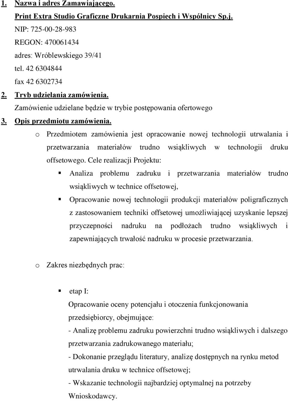 o Przedmiotem zamówienia jest opracowanie nowej technologii utrwalania i przetwarzania materiałów trudno wsiąkliwych w technologii druku offsetowego.