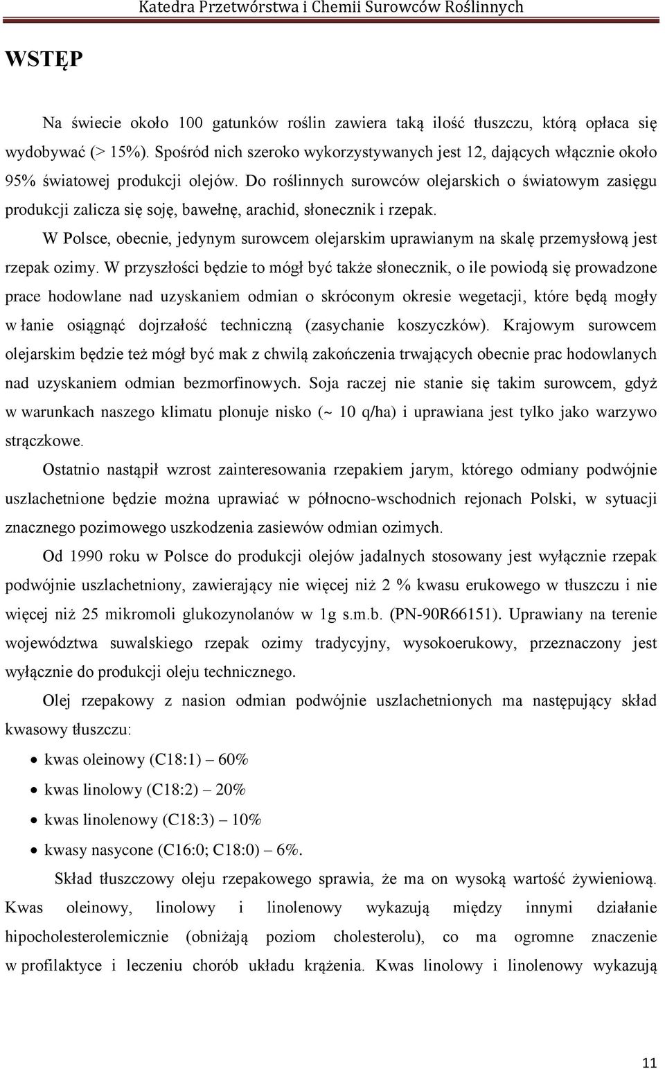 Do roślinnych surowców olejarskich o światowym zasięgu produkcji zalicza się soję, bawełnę, arachid, słonecznik i rzepak.