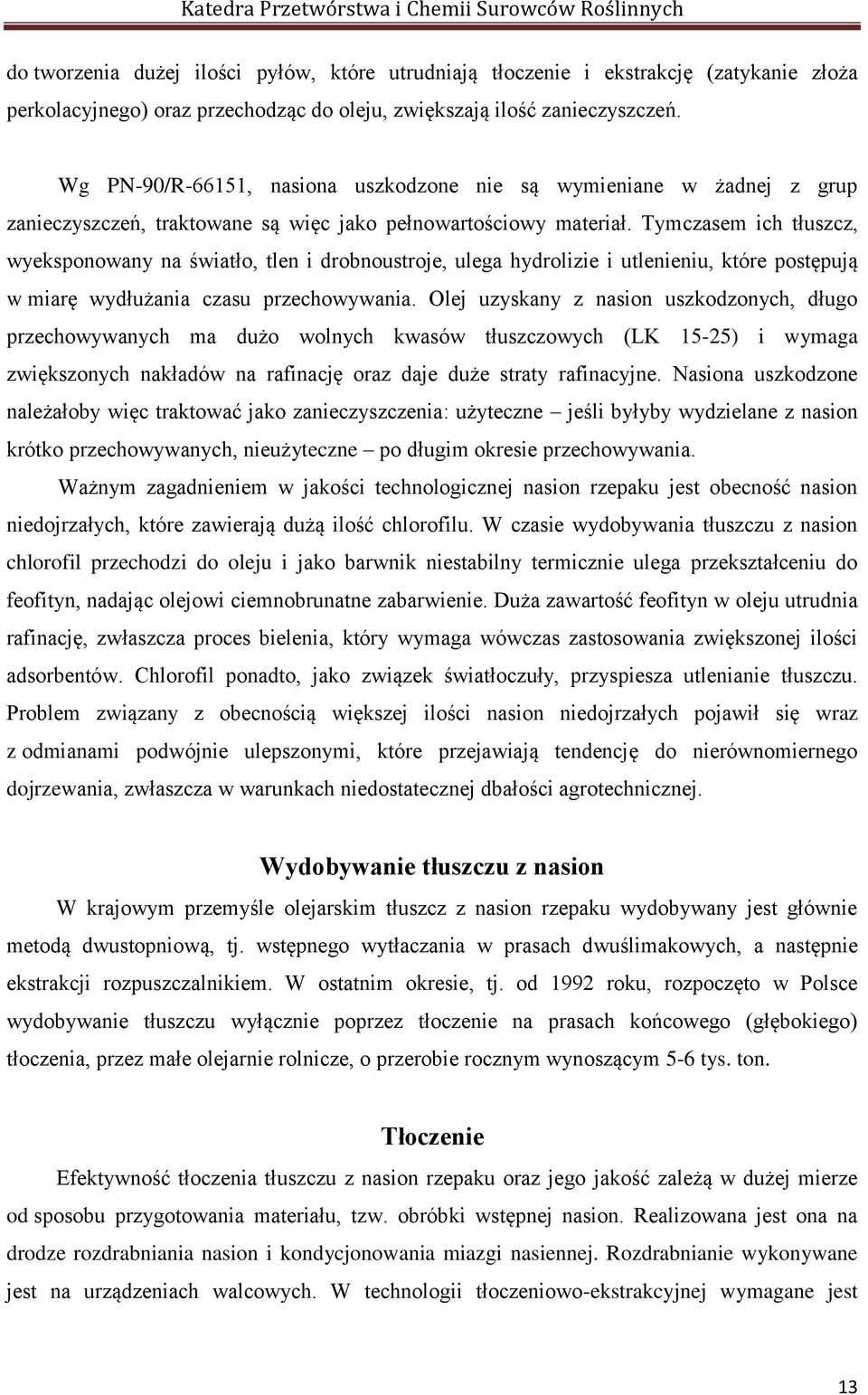 Tymczasem ich tłuszcz, wyeksponowany na światło, tlen i drobnoustroje, ulega hydrolizie i utlenieniu, które postępują w miarę wydłużania czasu przechowywania.