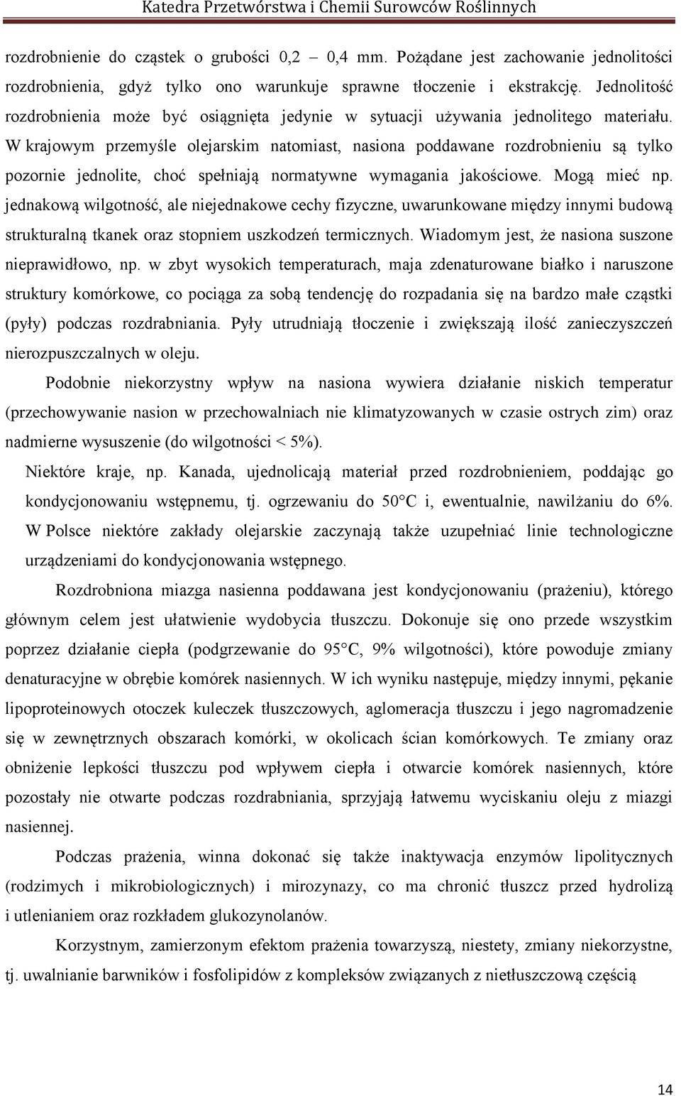 W krajowym przemyśle olejarskim natomiast, nasiona poddawane rozdrobnieniu są tylko pozornie jednolite, choć spełniają normatywne wymagania jakościowe. Mogą mieć np.