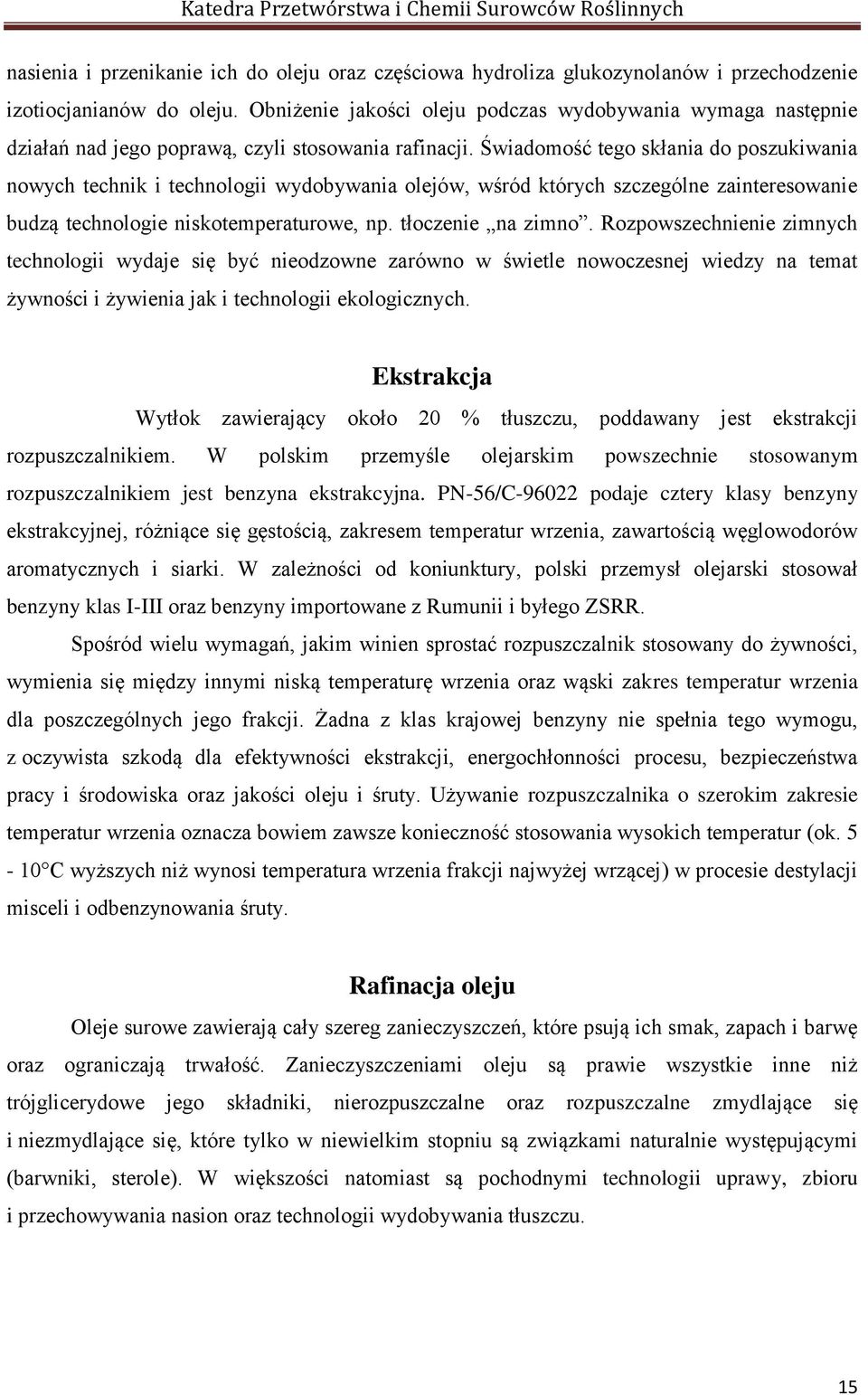 Świadomość tego skłania do poszukiwania nowych technik i technologii wydobywania olejów, wśród których szczególne zainteresowanie budzą technologie niskotemperaturowe, np. tłoczenie na zimno.