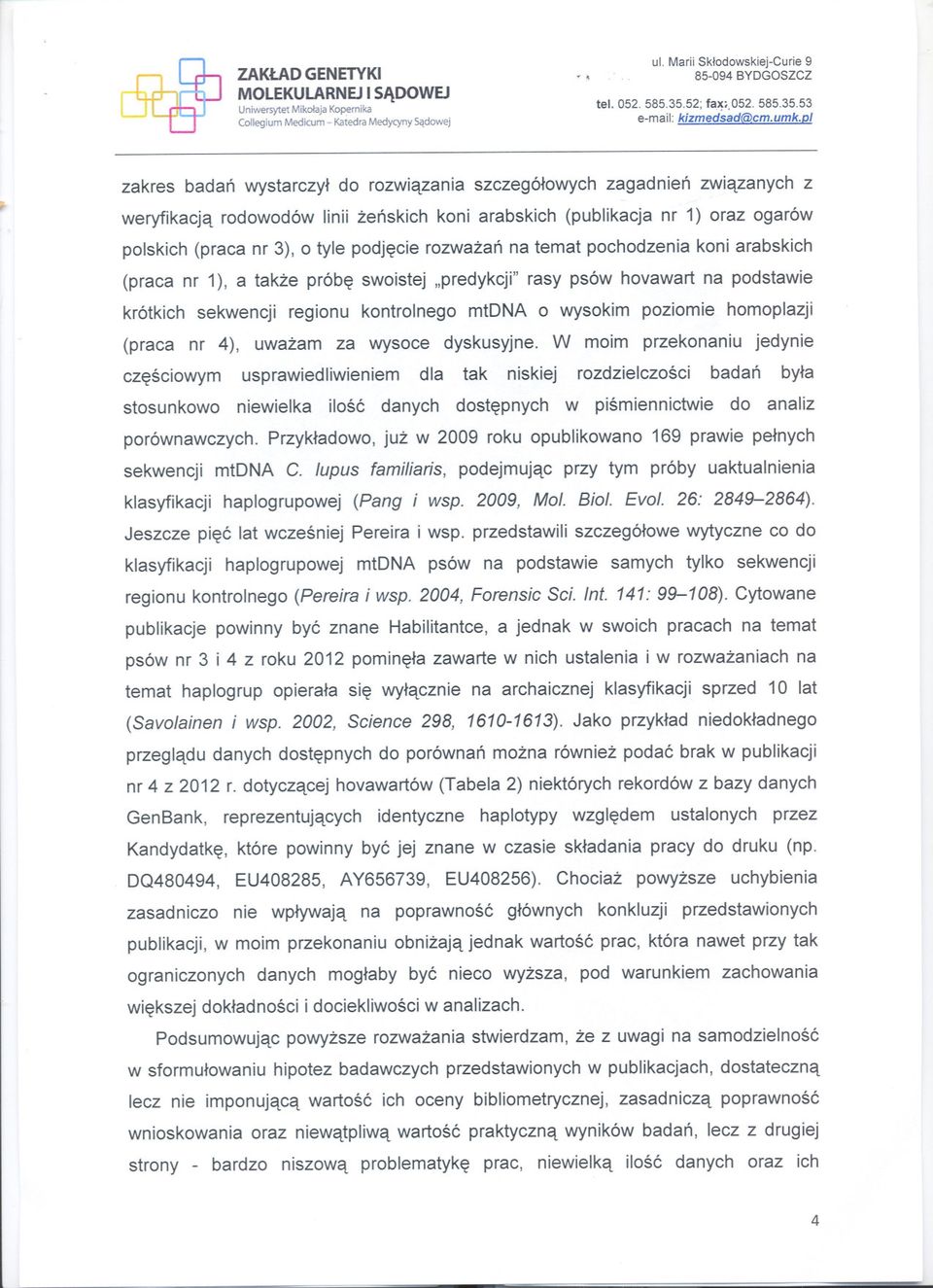 53 "- zakres badan wystarczyl do rozwiazania szczególowych zagadnien zwiazanych z weryfikacja rodowodów linii zenskich koni arabskich (publikacja nr 1) oraz ogarów polskich (praca nr 3), o tyle