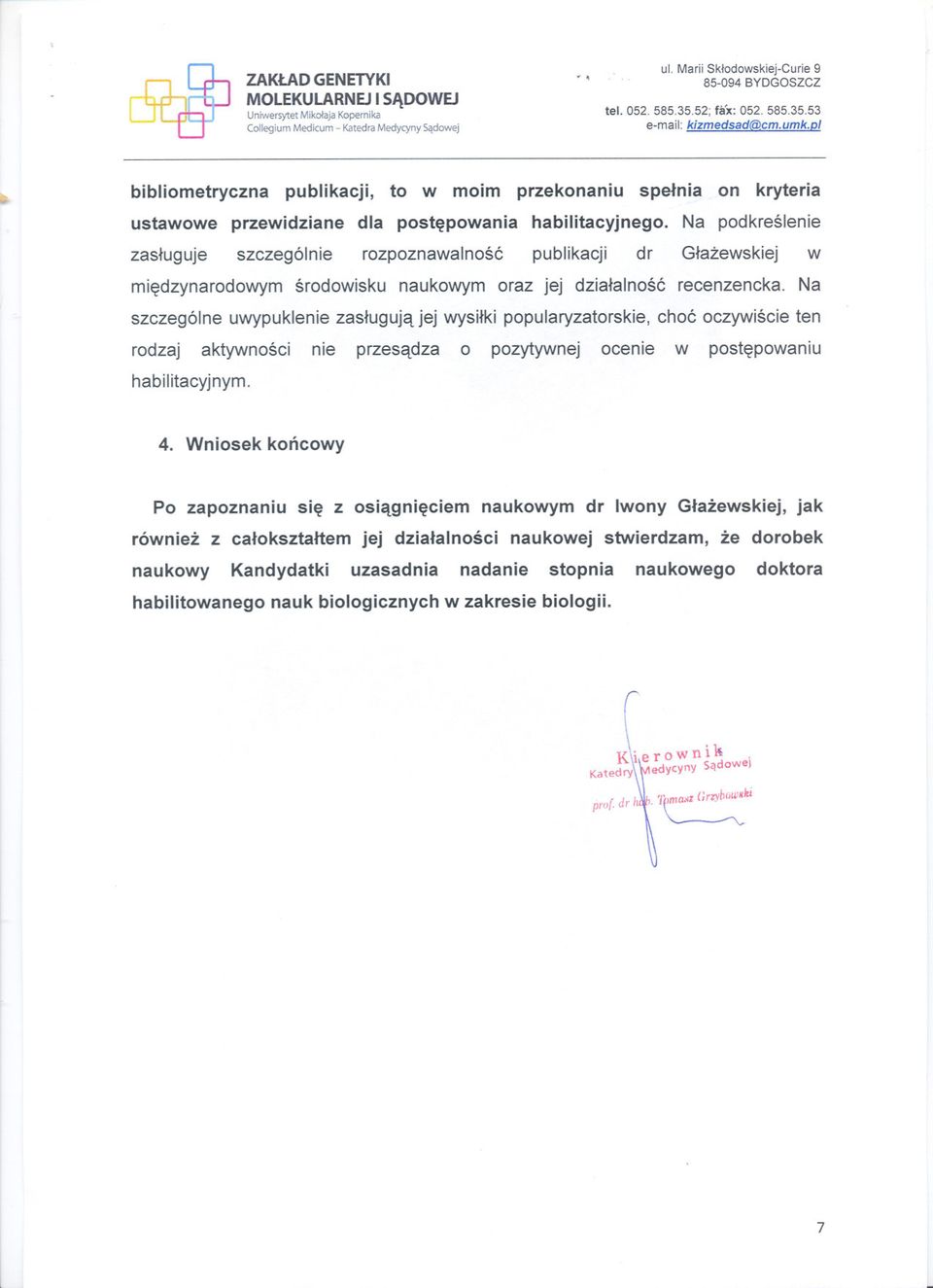 Na podkreslenie zasluguje szczególnie rozpoznawalnosc publikacji dr Glazewskiej w miedzynarodowym srodowisku naukowym oraz jej dzialalnosc recenzencka.
