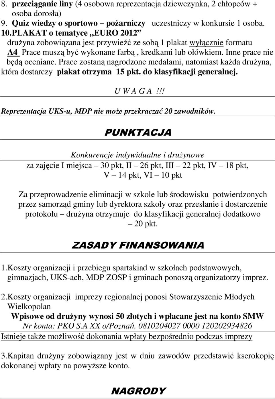 Prace zostaną nagrodzone medalami, natomiast kaŝda druŝyna, która dostarczy plakat otrzyma 15 pkt. do klasyfikacji generalnej. U W A G A!!! Reprezentacja UKS-u, MDP nie moŝe przekraczać 20 zawodników.