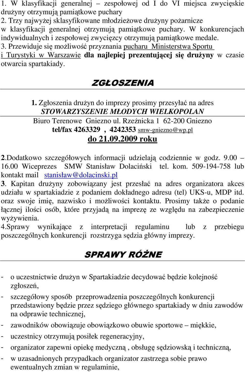 3. Przewiduje się moŝliwość przyznania pucharu Ministerstwa Sportu i Turystyki w Warszawie dla najlepiej prezentującej się druŝyny w czasie otwarcia spartakiady. ZGŁOSZENIA 1.