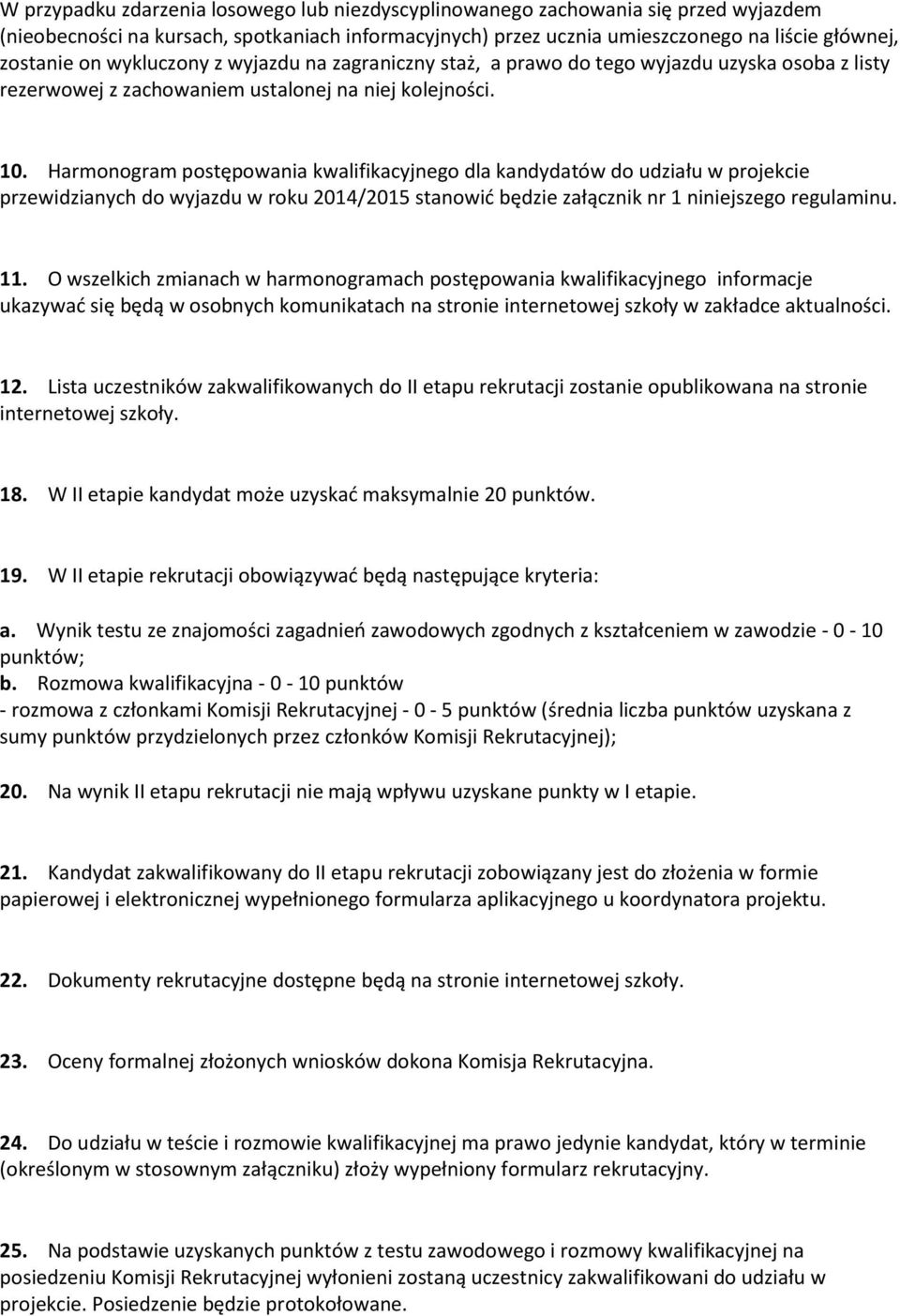 Harmonogram postępowania kwalifikacyjnego dla kandydatów do udziału w projekcie przewidzianych do wyjazdu w roku 2014/2015 stanowić będzie załącznik nr 1 niniejszego regulaminu. 11.