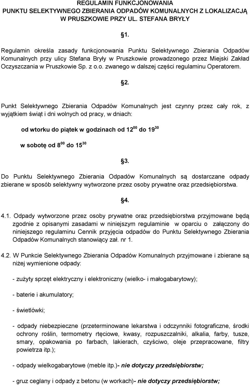 2. Punkt Selektywnego Zbierania Odpadów Komunalnych jest czynny przez cały rok, z wyjątkiem świąt i dni wolnych od pracy, w dniach: od wtorku do piątek w godzinach od 12 00 do 19 30 w sobotę od 8 00