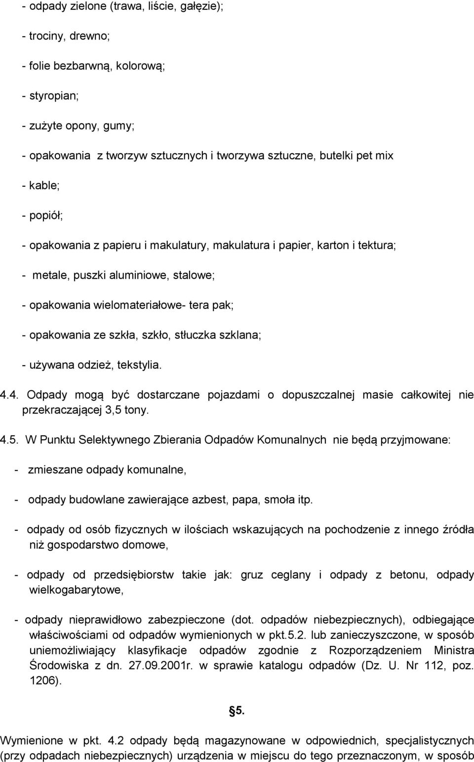 szkło, stłuczka szklana; - używana odzież, tekstylia. 4.4. Odpady mogą być dostarczane pojazdami o dopuszczalnej masie całkowitej nie przekraczającej 3,5 