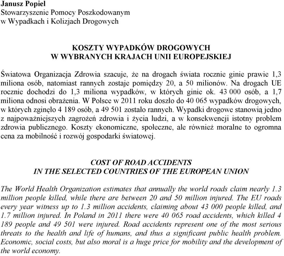 W Polsce w 2011 roku doszło do 40 065 drogowych, w których zginęło 4 189 osób, a 49 501 zostało.