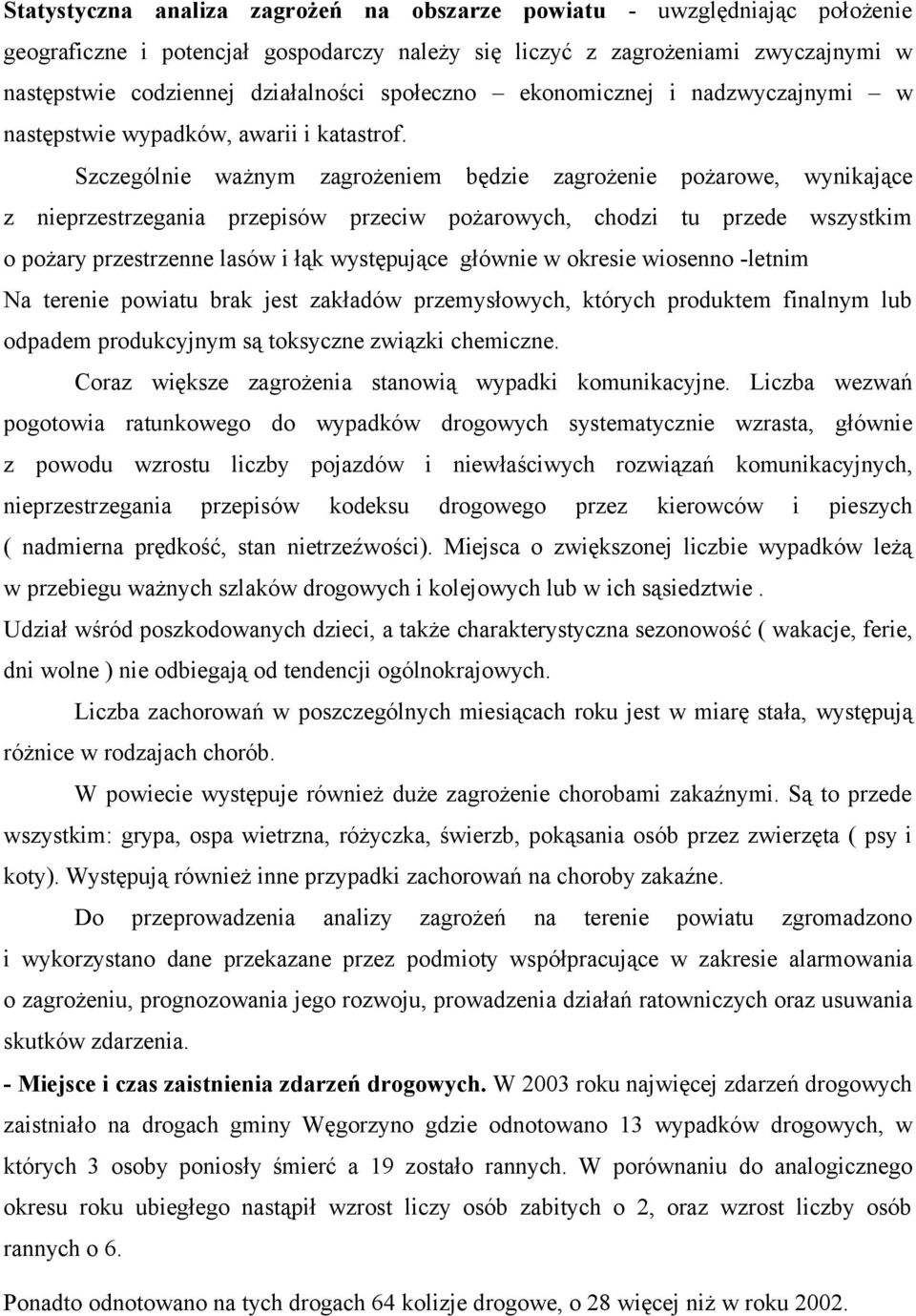 Szczególnie ważnym zagrożeniem będzie zagrożenie pożarowe, wynikające z nieprzestrzegania przepisów przeciw pożarowych, chodzi tu przede wszystkim o pożary przestrzenne lasów i łąk występujące
