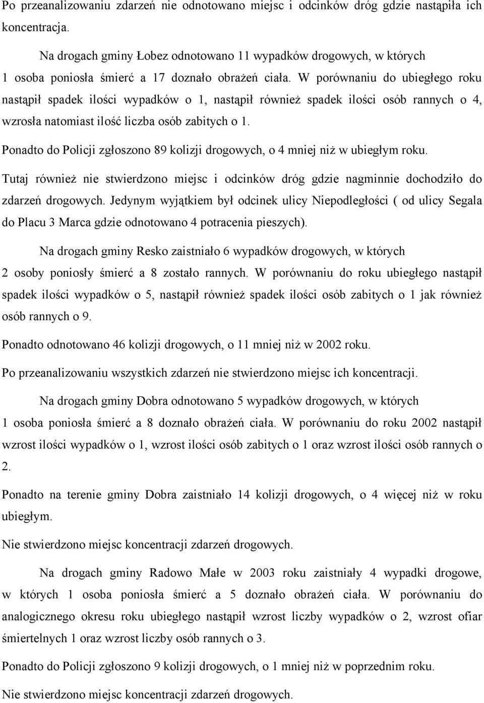 W porównaniu do ubiegłego roku nastąpił spadek ilości wypadków o 1, nastąpił również spadek ilości osób rannych o 4, wzrosła natomiast ilość liczba osób zabitych o 1.