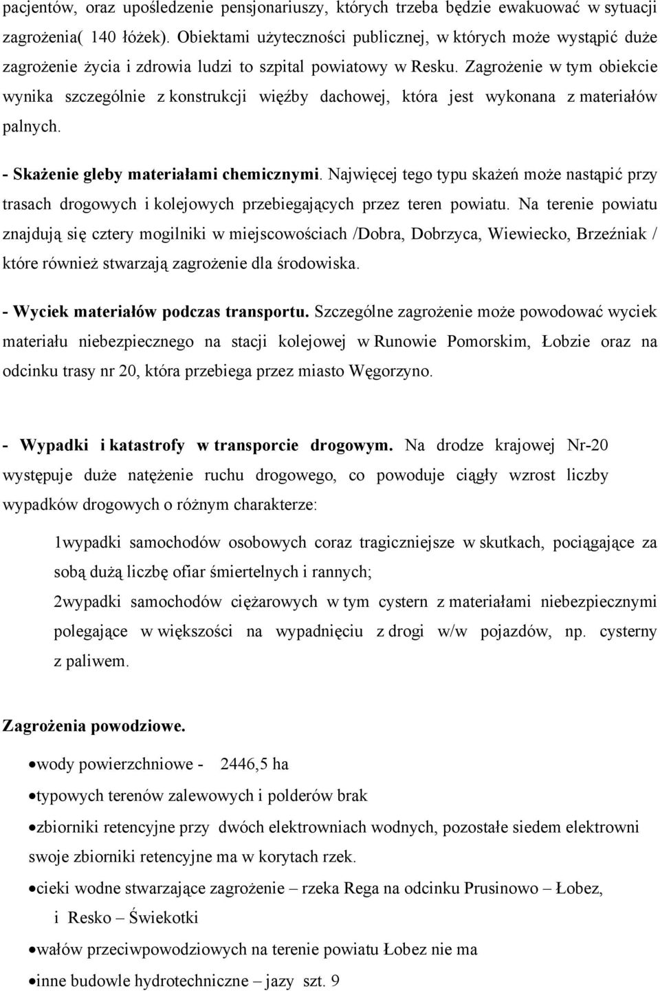Zagrożenie w tym obiekcie wynika szczególnie z konstrukcji więźby dachowej, która jest wykonana z materiałów palnych. - Skażenie gleby materiałami chemicznymi.
