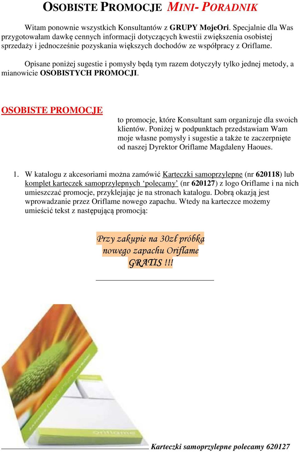 Opisane poniżej sugestie i pomysły będą tym razem dotyczyły tylko jednej metody, a mianowicie OSOBISTYCH PROMOCJI. OSOBISTE PROMOCJE to promocje, które Konsultant sam organizuje dla swoich klientów.