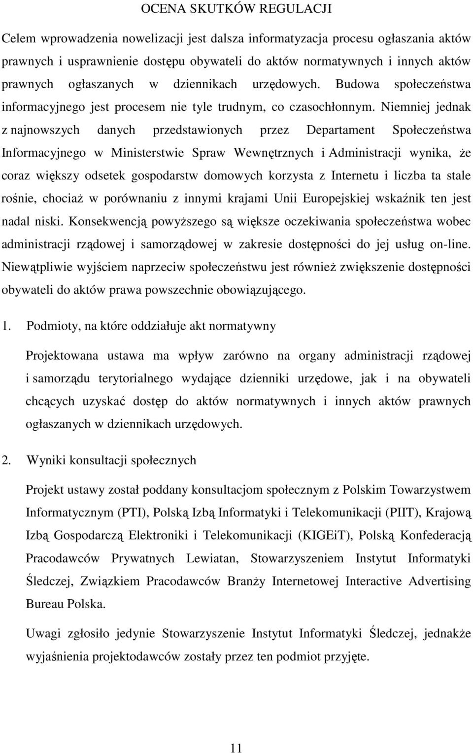 Niemniej jednak z najnowszych danych przedstawionych przez Departament Społeczeństwa Informacyjnego w Ministerstwie Spraw Wewnętrznych i Administracji wynika, że coraz większy odsetek gospodarstw