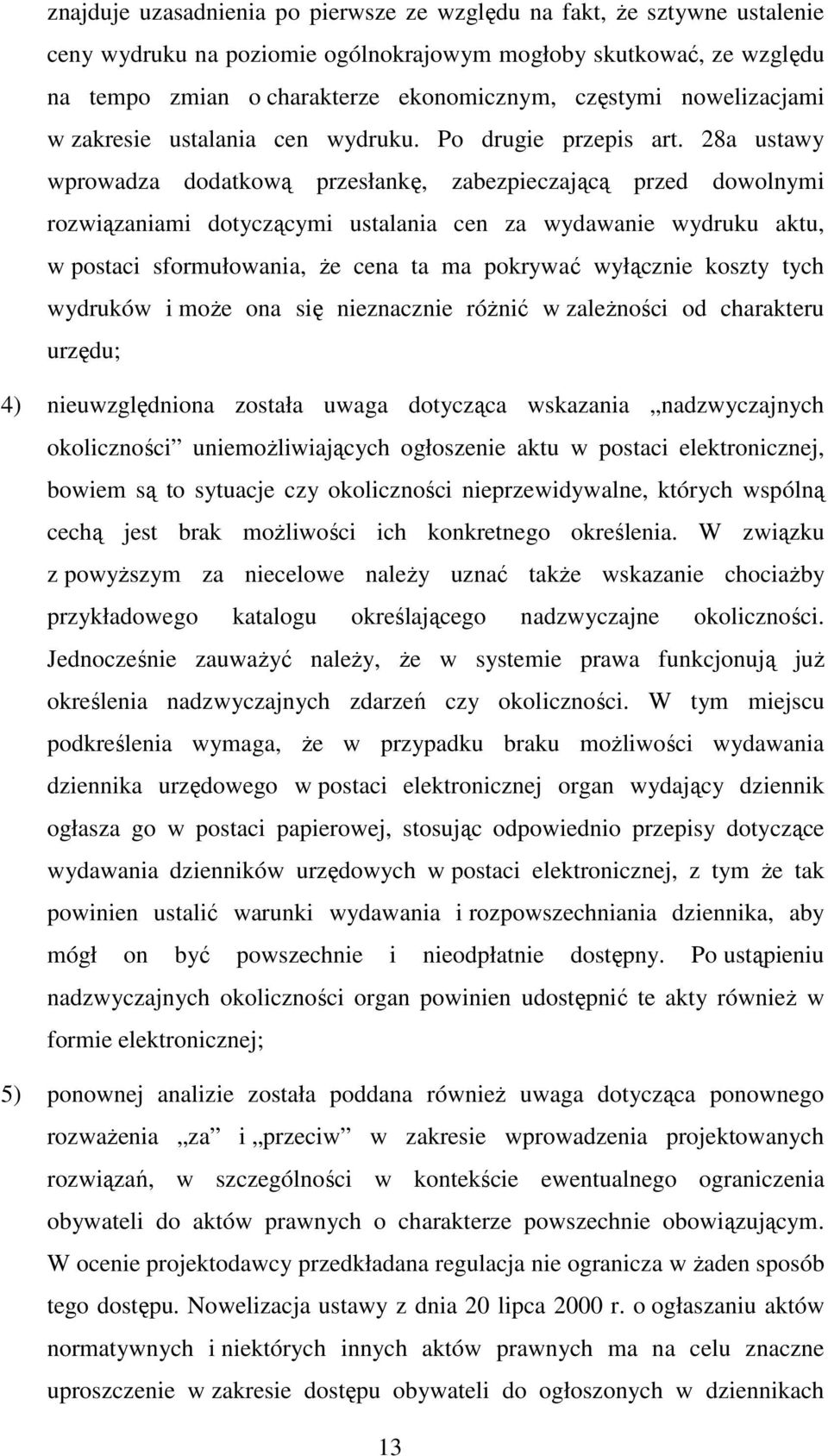 28a ustawy wprowadza dodatkową przesłankę, zabezpieczającą przed dowolnymi rozwiązaniami dotyczącymi ustalania cen za wydawanie wydruku aktu, w postaci sformułowania, że cena ta ma pokrywać wyłącznie