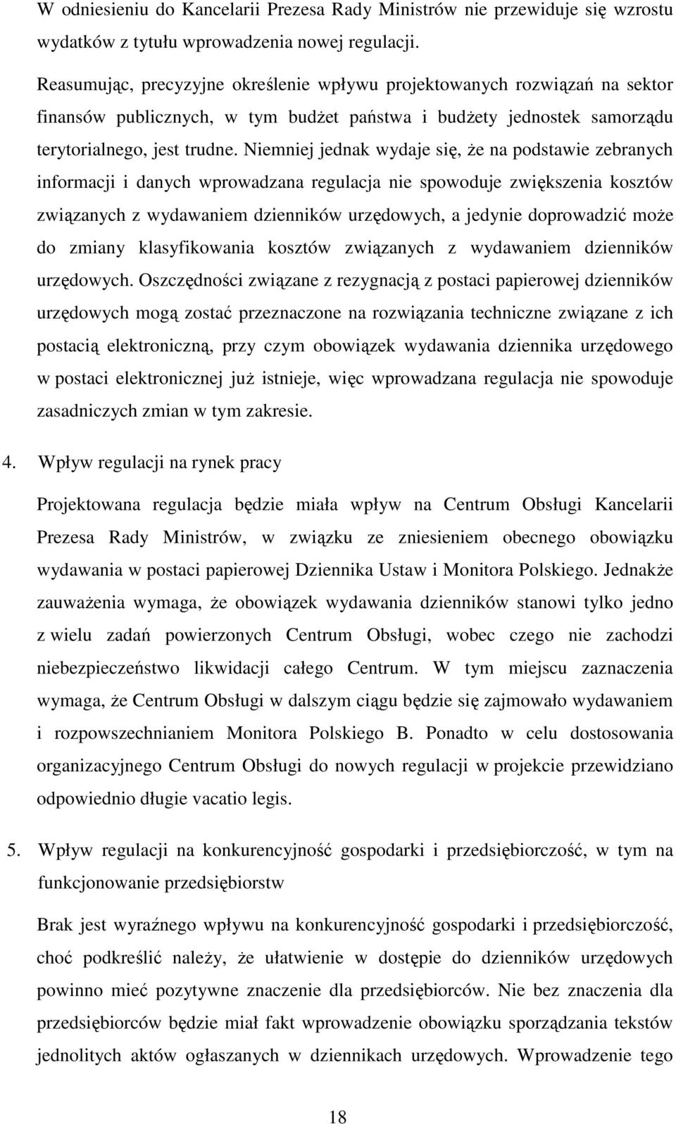 Niemniej jednak wydaje się, że na podstawie zebranych informacji i danych wprowadzana regulacja nie spowoduje zwiększenia kosztów związanych z wydawaniem dzienników urzędowych, a jedynie doprowadzić