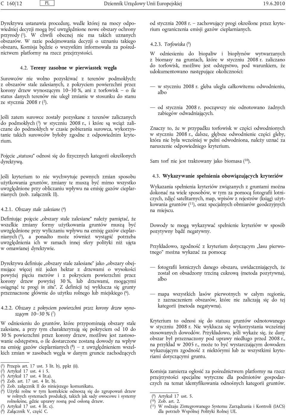 2. Tereny zasobne w pierwiastek węgla Surowców nie wolno pozyskiwać z terenów podmokłych; z obszarów stale zalesianych, z pokryciem powierzchni przez korony drzew wynoszącym 10 30 %, ani z torfowisk