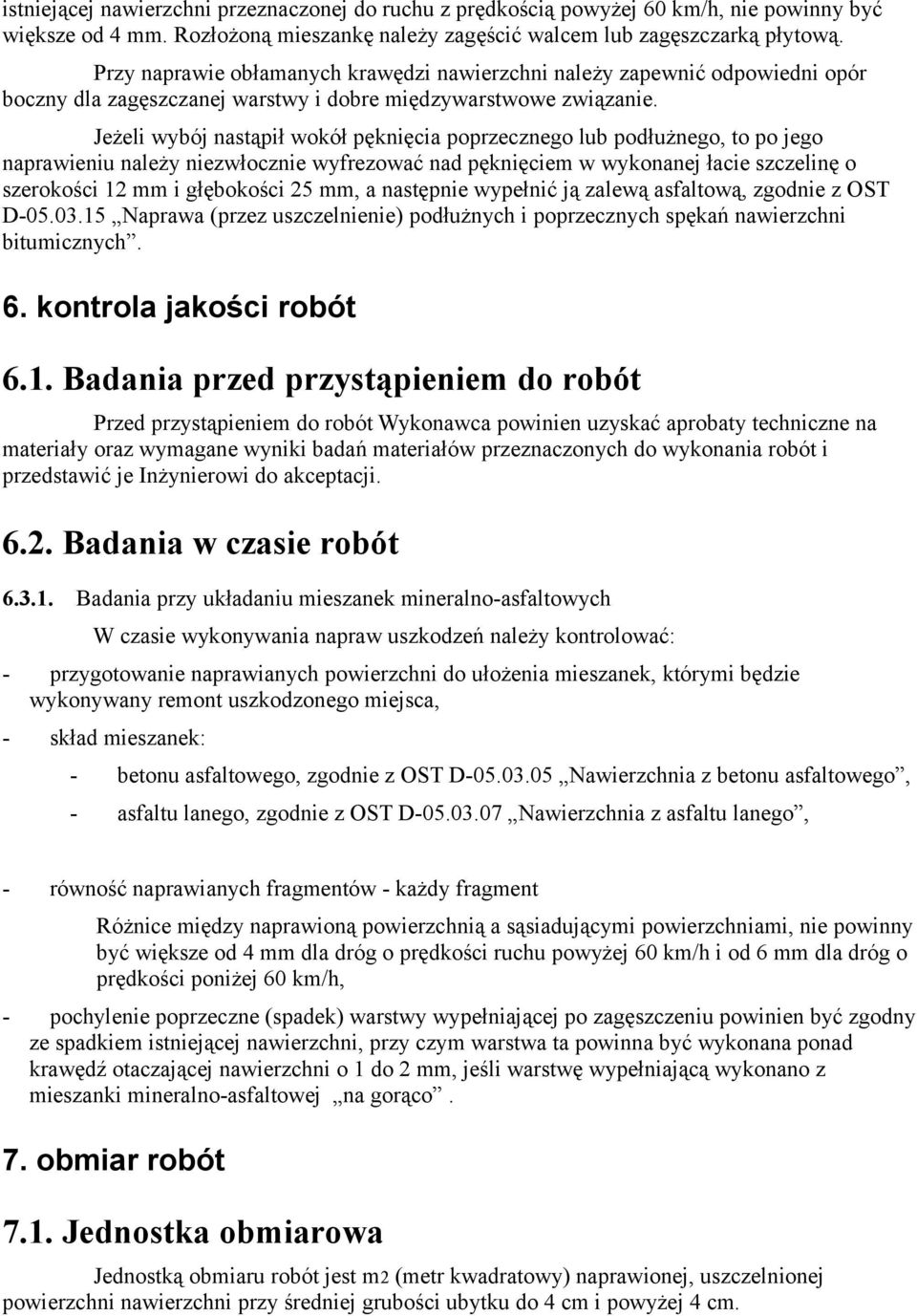 Jeżeli wybój nastąpił wokół pęknięcia poprzecznego lub podłużnego, to po jego naprawieniu należy niezwłocznie wyfrezować nad pęknięciem w wykonanej łacie szczelinę o szerokości 12 mm i głębokości 25
