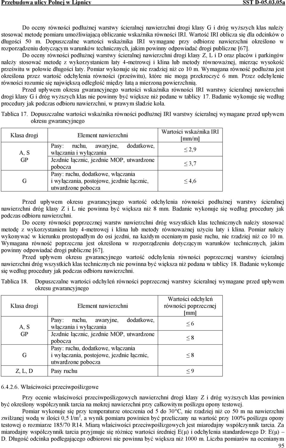 Dopuszczalne wartości wskaźnika IRI wymagane przy odbiorze nawierzchni określono w rozporządzeniu dotyczącym warunków technicznych, jakim powinny odpowiadać drogi publiczne [67].