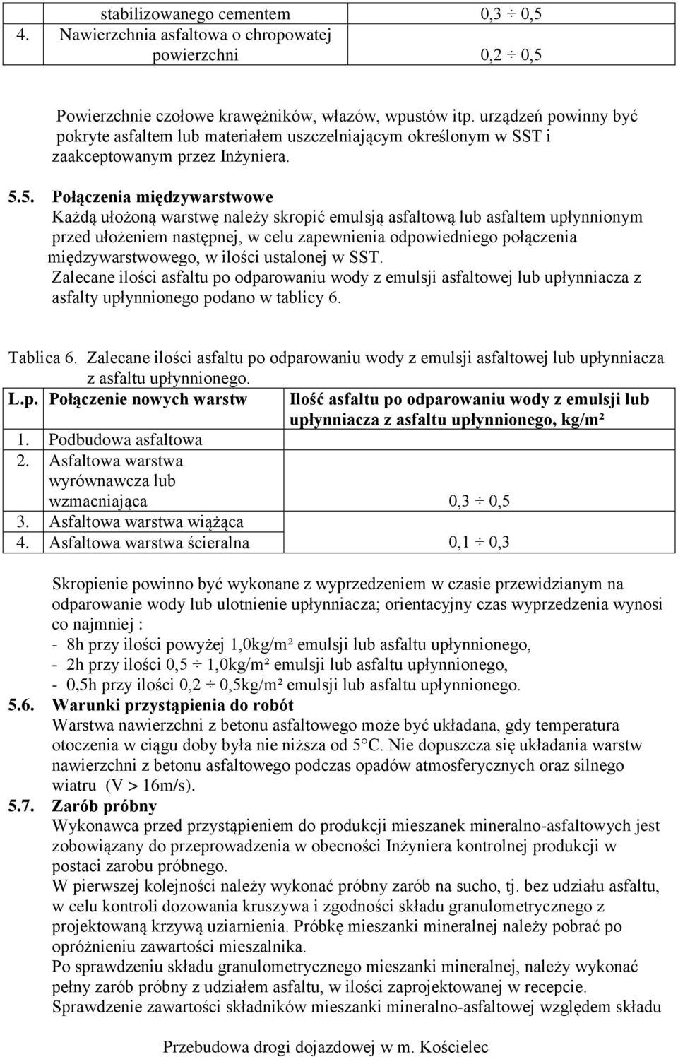 5. Połączenia międzywarstwowe Każdą ułożoną warstwę należy skropić emulsją asfaltową lub asfaltem upłynnionym przed ułożeniem następnej, w celu zapewnienia odpowiedniego połączenia międzywarstwowego,