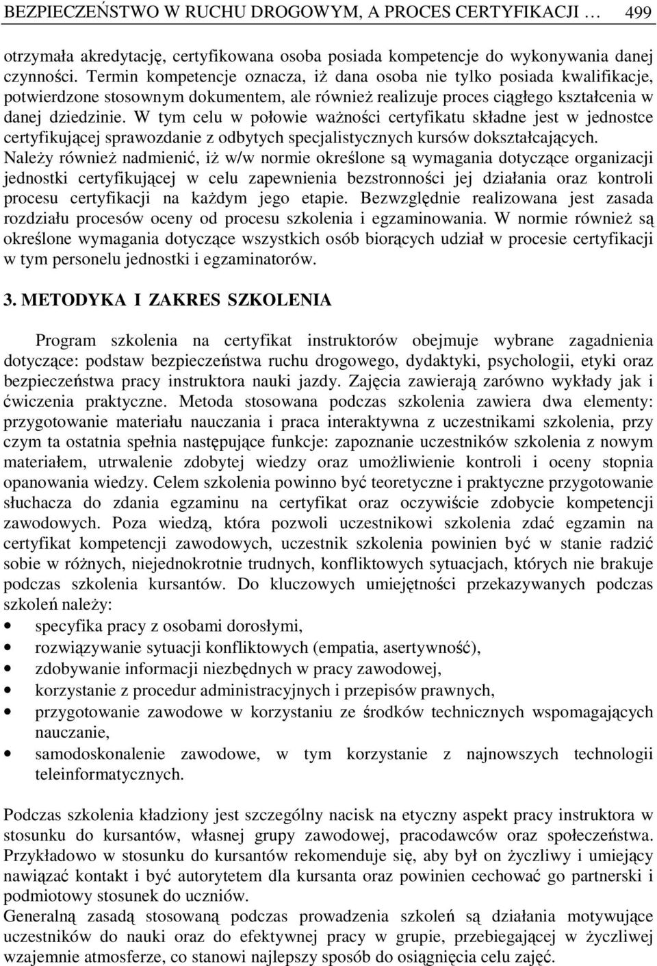 W tym celu w połowie waŝności certyfikatu składne jest w jednostce certyfikującej sprawozdanie z odbytych specjalistycznych kursów dokształcających.