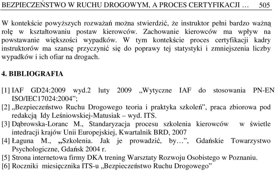 W tym kontekście proces certyfikacji kadry instruktorów ma szansę przyczynić się do poprawy tej statystyki i zmniejszenia liczby wypadków i ich ofiar na drogach. 4. BIBLIOGRAFIA [1] IAF GD24:2009 wyd.