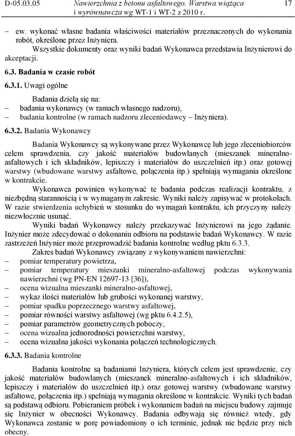 Badania w czasie robót 6.3.1. Uwagi ogólne Badania dzielą się na: badania wykonawcy (w ramach własnego nadzoru), badania kontrolne (w ramach nadzoru zleceniodawcy Inżyniera). 6.3.2.