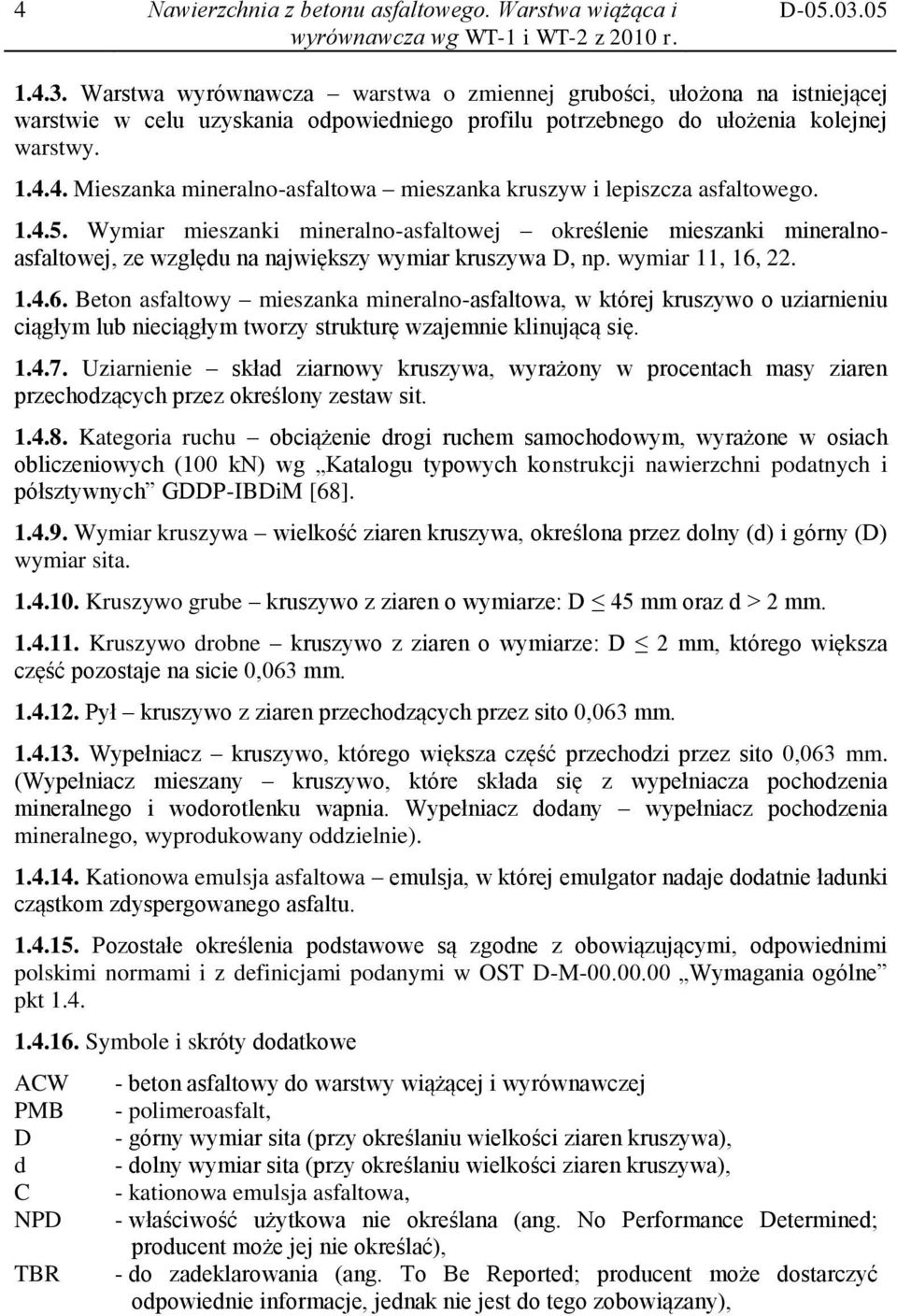 1.4.5. Wymiar mieszanki mineralno-asfaltowej określenie mieszanki mineralnoasfaltowej, ze względu na największy wymiar kruszywa D, np. wymiar 11, 16,