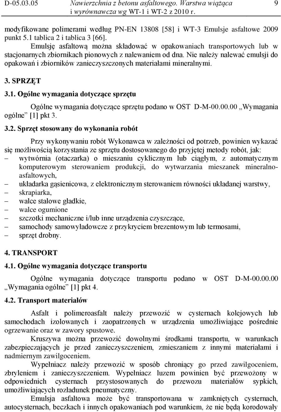 Nie należy nalewać emulsji do opakowań i zbiorników zanieczyszczonych materiałami mineralnymi. 3. SPRZĘT 3.1. Ogólne wymagania dotyczące sprzętu Ogólne wymagania dotyczące sprzętu podano w OST D-M-00.