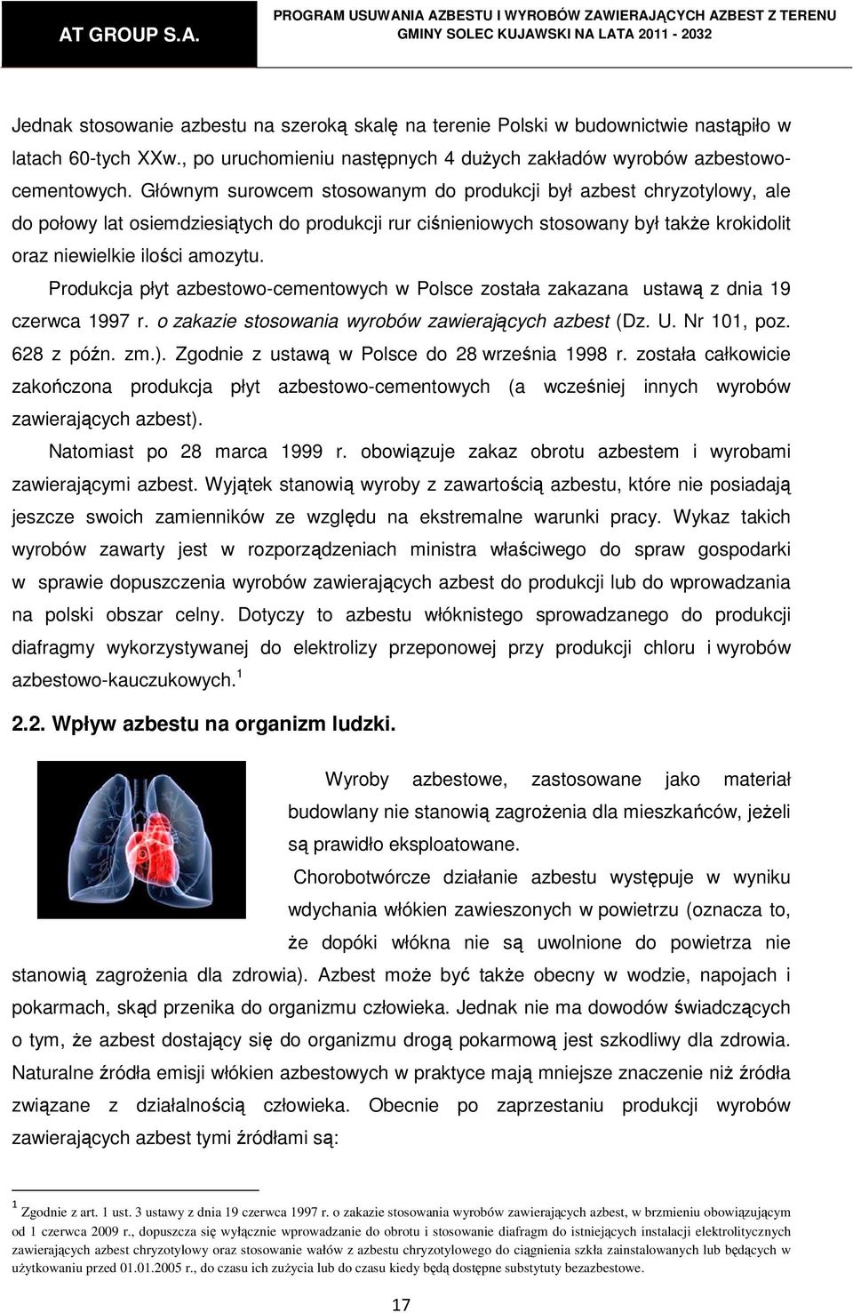 Produkcja płyt azbestowo-cementowych w Polsce została zakazana ustawą z dnia 19 czerwca 1997 r. o zakazie stosowania wyrobów zawierających azbest (Dz. U. Nr 101, poz. 628 z późn. zm.).