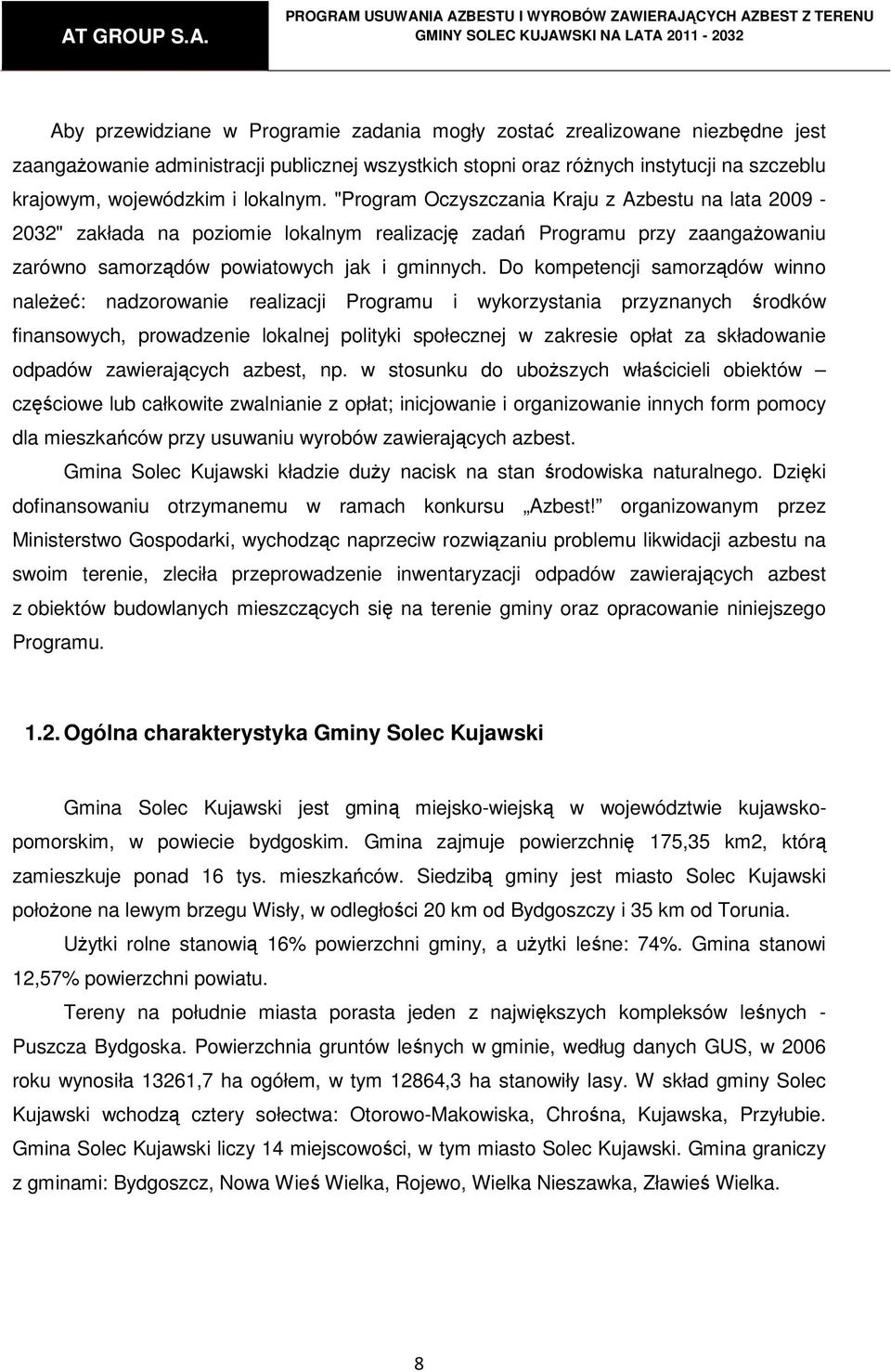 Do kompetencji samorządów winno należeć: nadzorowanie realizacji Programu i wykorzystania przyznanych środków finansowych, prowadzenie lokalnej polityki społecznej w zakresie opłat za składowanie