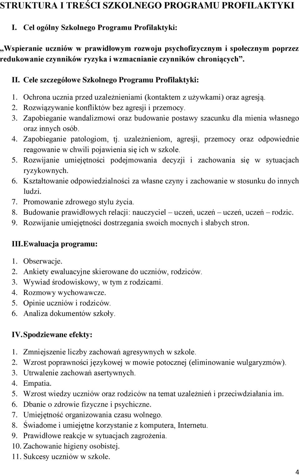 Cele szczegółowe Szkolnego Programu Profilaktyki: 1. Ochrona ucznia przed uzależnieniami (kontaktem z używkami) oraz agresją. 2. Rozwiązywanie konfliktów bez agresji i przemocy. 3.