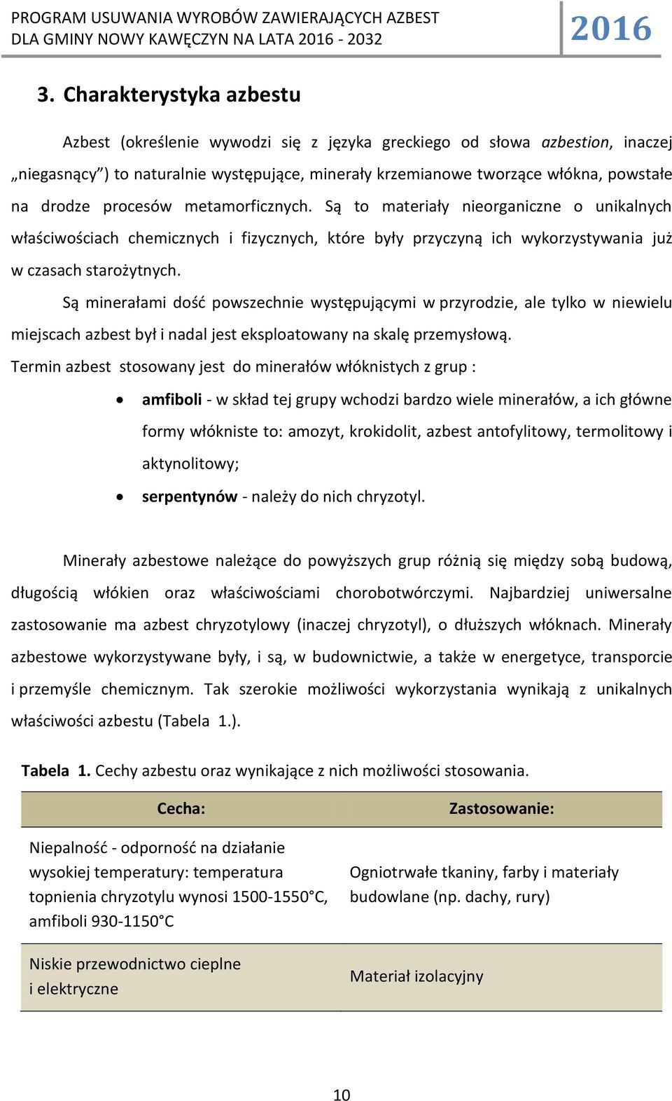 Są minerałami dośd powszechnie występującymi w przyrodzie, ale tylko w niewielu miejscach azbest był i nadal jest eksploatowany na skalę przemysłową.