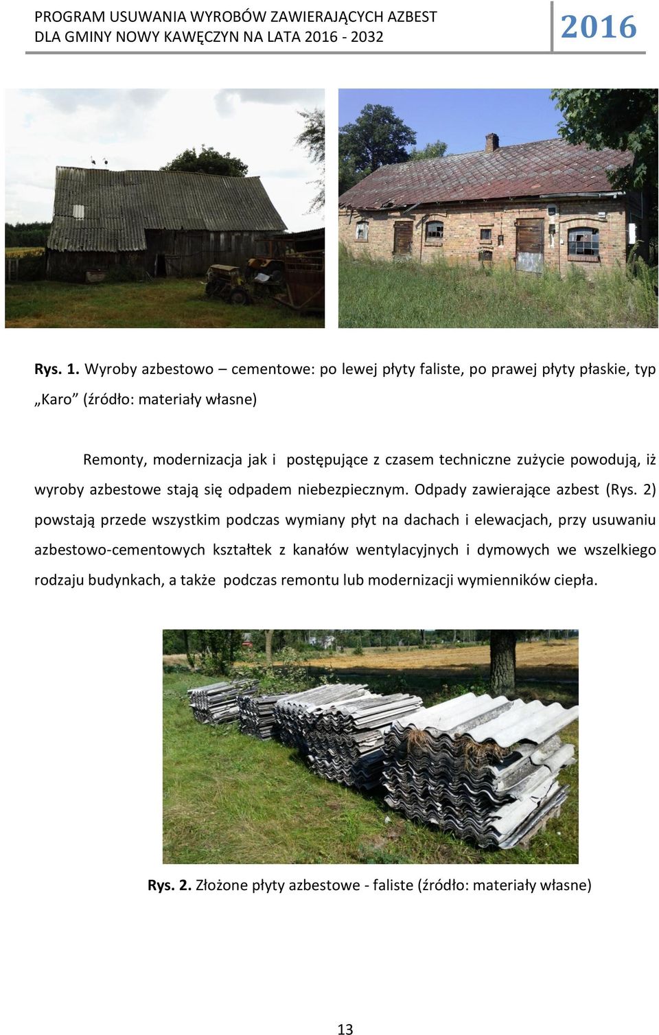 postępujące z czasem techniczne zużycie powodują, iż wyroby azbestowe stają się odpadem niebezpiecznym. Odpady zawierające azbest (Rys.