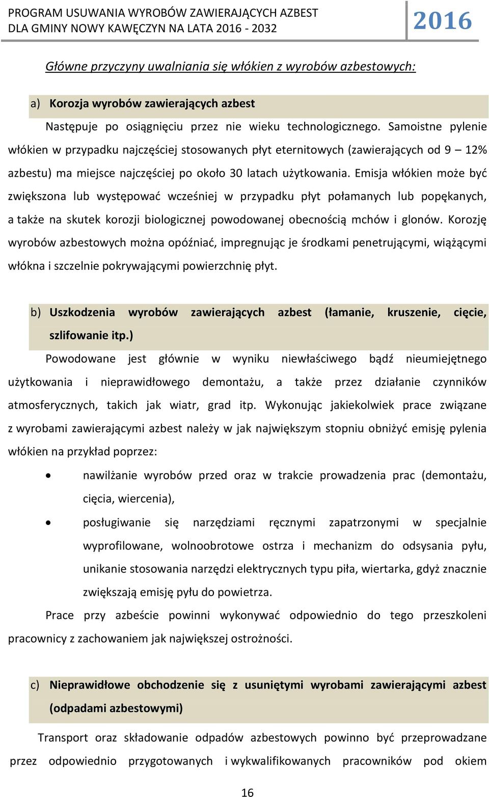 Emisja włókien może byd zwiększona lub występowad wcześniej w przypadku płyt połamanych lub popękanych, a także na skutek korozji biologicznej powodowanej obecnością mchów i glonów.