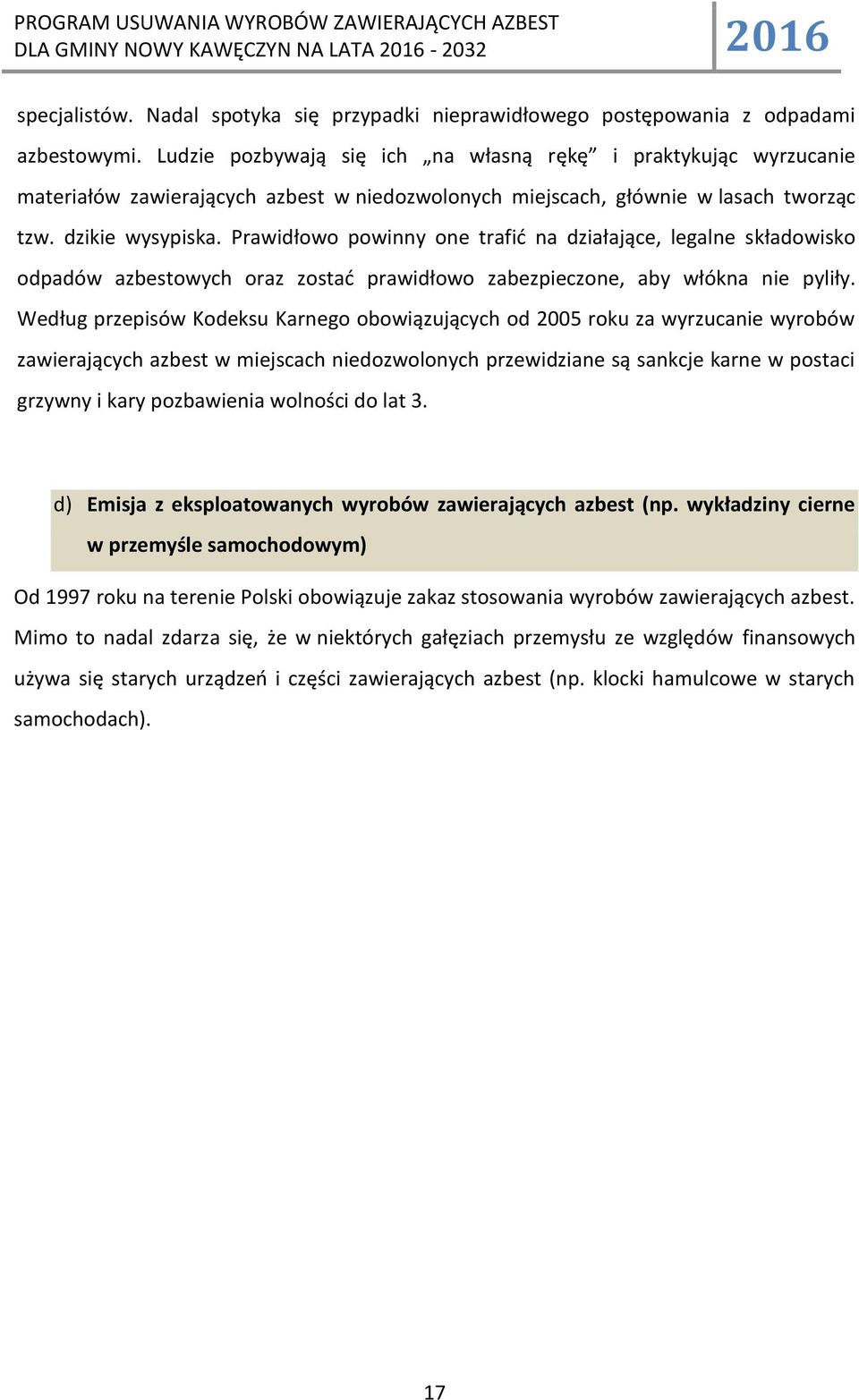 Prawidłowo powinny one trafid na działające, legalne składowisko odpadów azbestowych oraz zostad prawidłowo zabezpieczone, aby włókna nie pyliły.