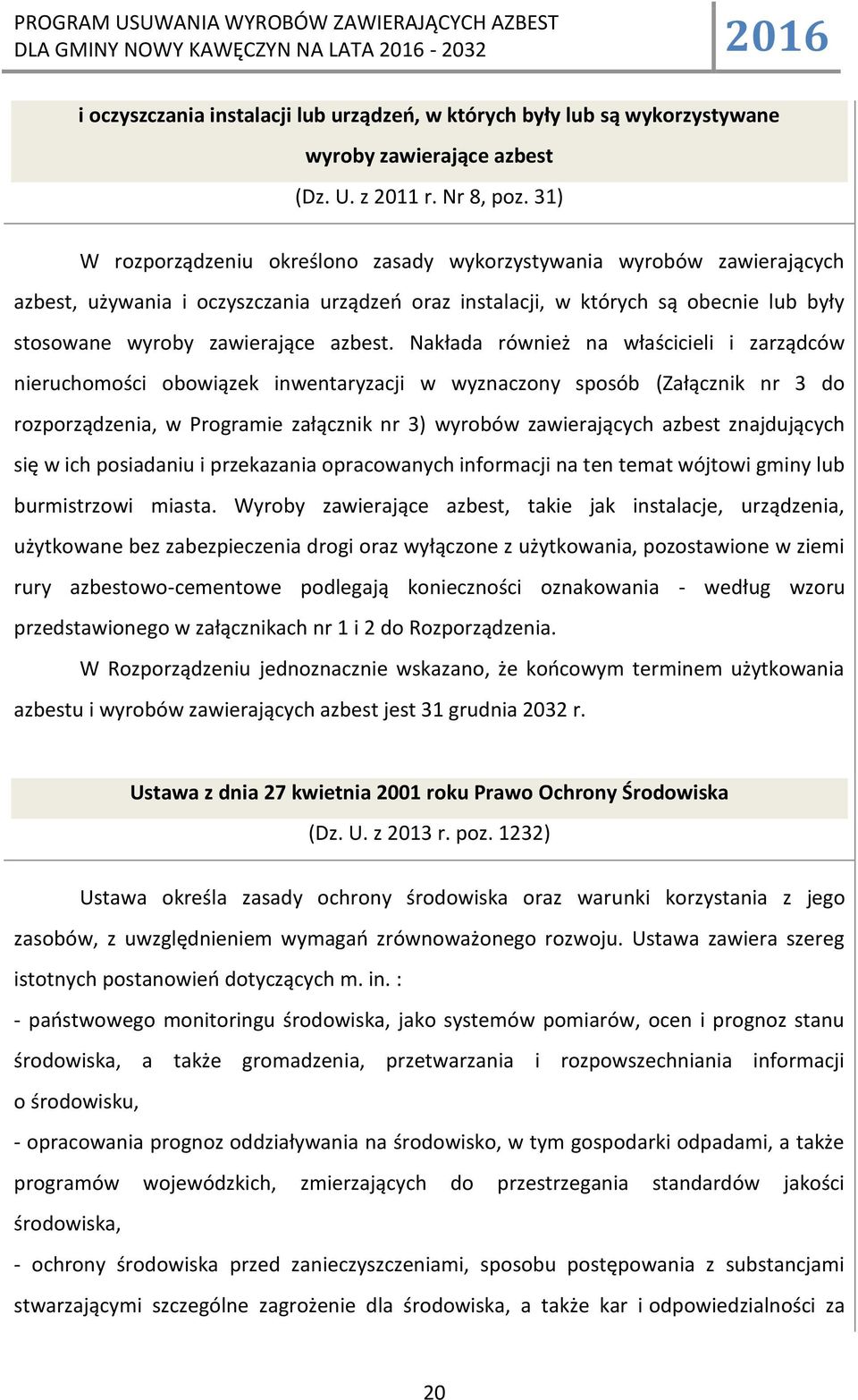 Nakłada również na właścicieli i zarządców nieruchomości obowiązek inwentaryzacji w wyznaczony sposób (Załącznik nr 3 do rozporządzenia, w Programie załącznik nr 3) wyrobów zawierających azbest