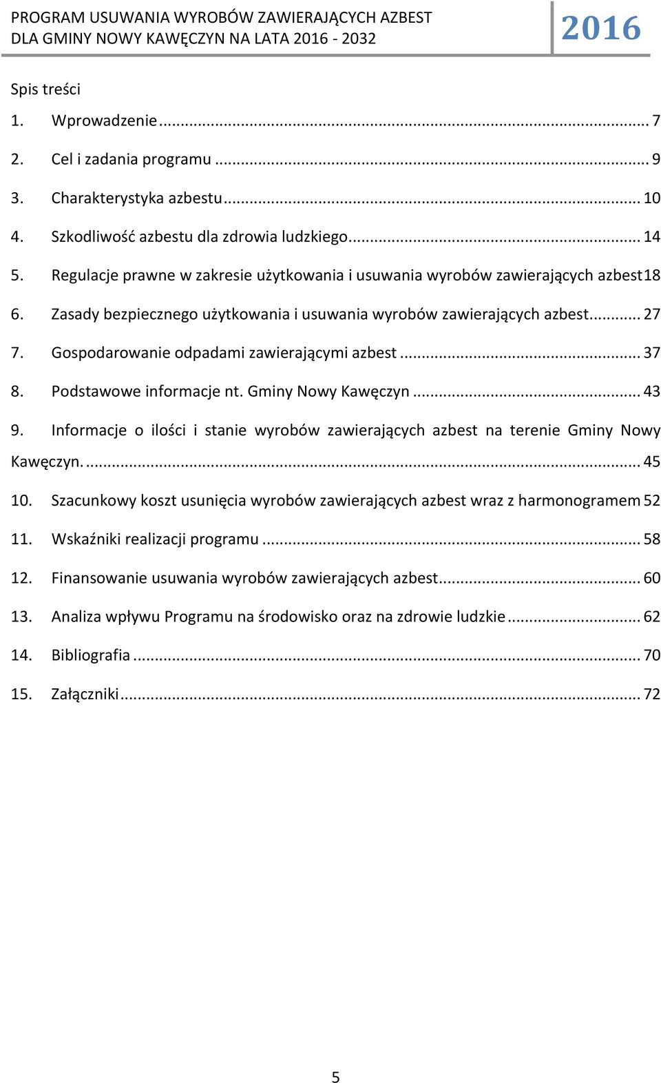 Gospodarowanie odpadami zawierającymi azbest... 37 8. Podstawowe informacje nt. Gminy Nowy Kawęczyn... 43 9. Informacje o ilości i stanie wyrobów zawierających azbest na terenie Gminy Nowy Kawęczyn.