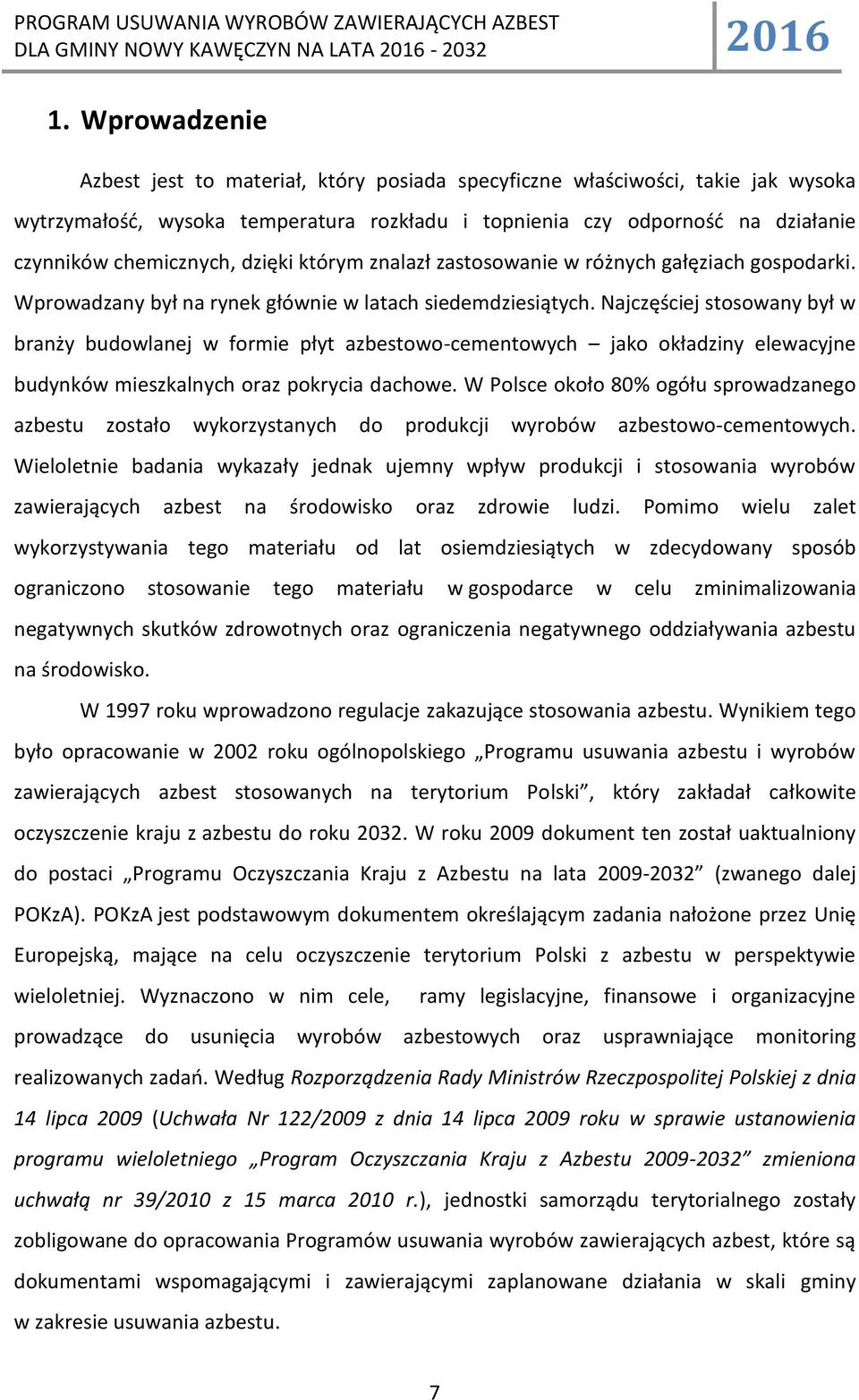 Najczęściej stosowany był w branży budowlanej w formie płyt azbestowo-cementowych jako okładziny elewacyjne budynków mieszkalnych oraz pokrycia dachowe.