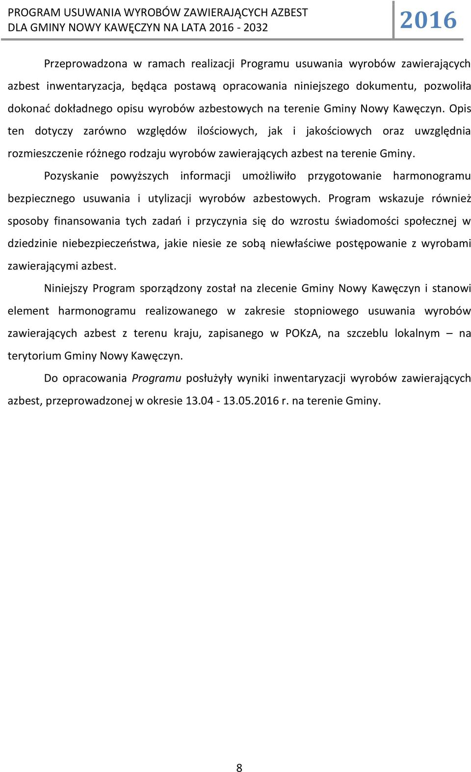 Opis ten dotyczy zarówno względów ilościowych, jak i jakościowych oraz uwzględnia rozmieszczenie różnego rodzaju wyrobów zawierających azbest na terenie Gminy.