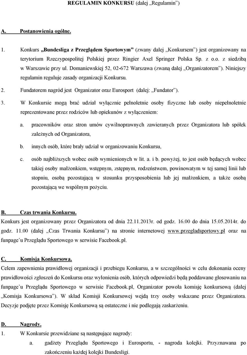 Domaniewskiej 52, 02-672 Warszawa (zwaną dalej Organizatorem ). Niniejszy regulamin reguluje zasady organizacji Konkursu. 2. Fundatorem nagród jest Organizator oraz Eurosport (dalej: Fundator ). 3.