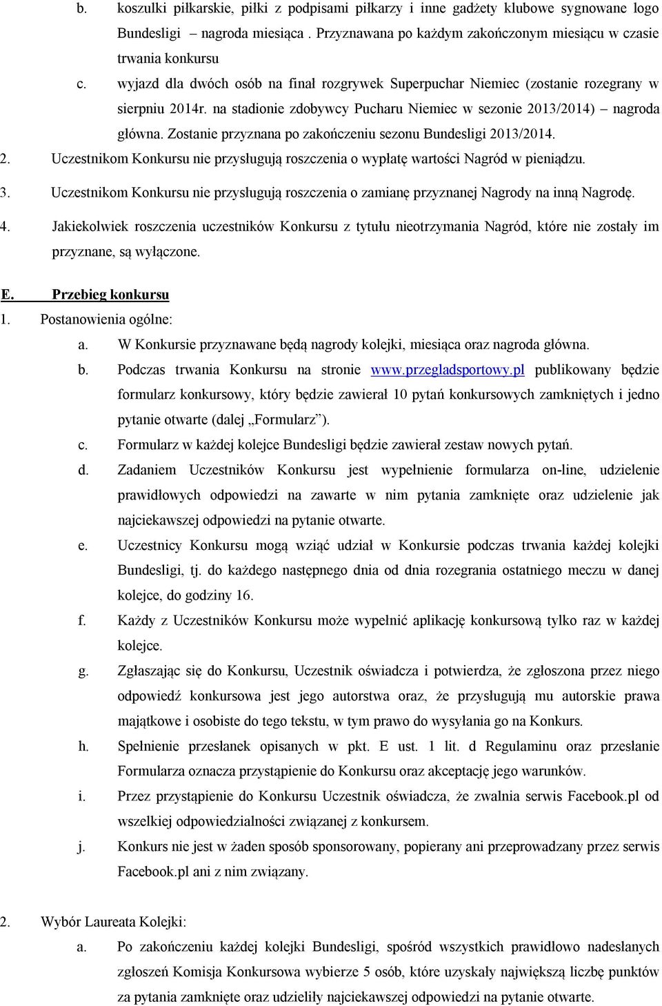 Zostanie przyznana po zakończeniu sezonu Bundesligi 2013/2014. 2. Uczestnikom Konkursu nie przysługują roszczenia o wypłatę wartości Nagród w pieniądzu. 3.