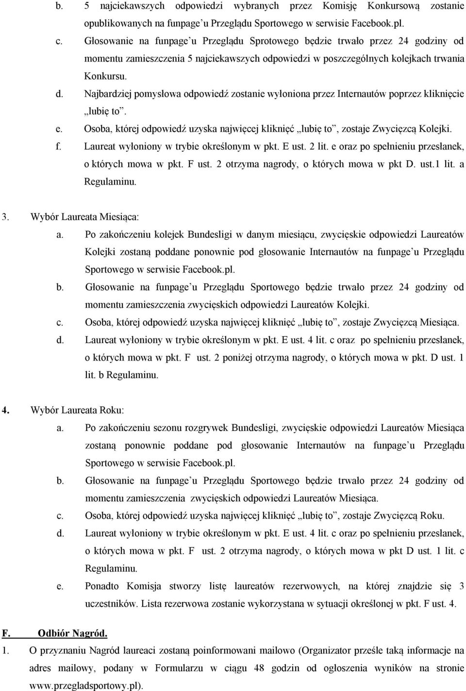 Najbardziej pomysłowa odpowiedź zostanie wyłoniona przez Internautów poprzez kliknięcie lubię to. e. Osoba, której odpowiedź uzyska najwięcej kliknięć lubię to, zostaje Zwycięzcą Kolejki. f.