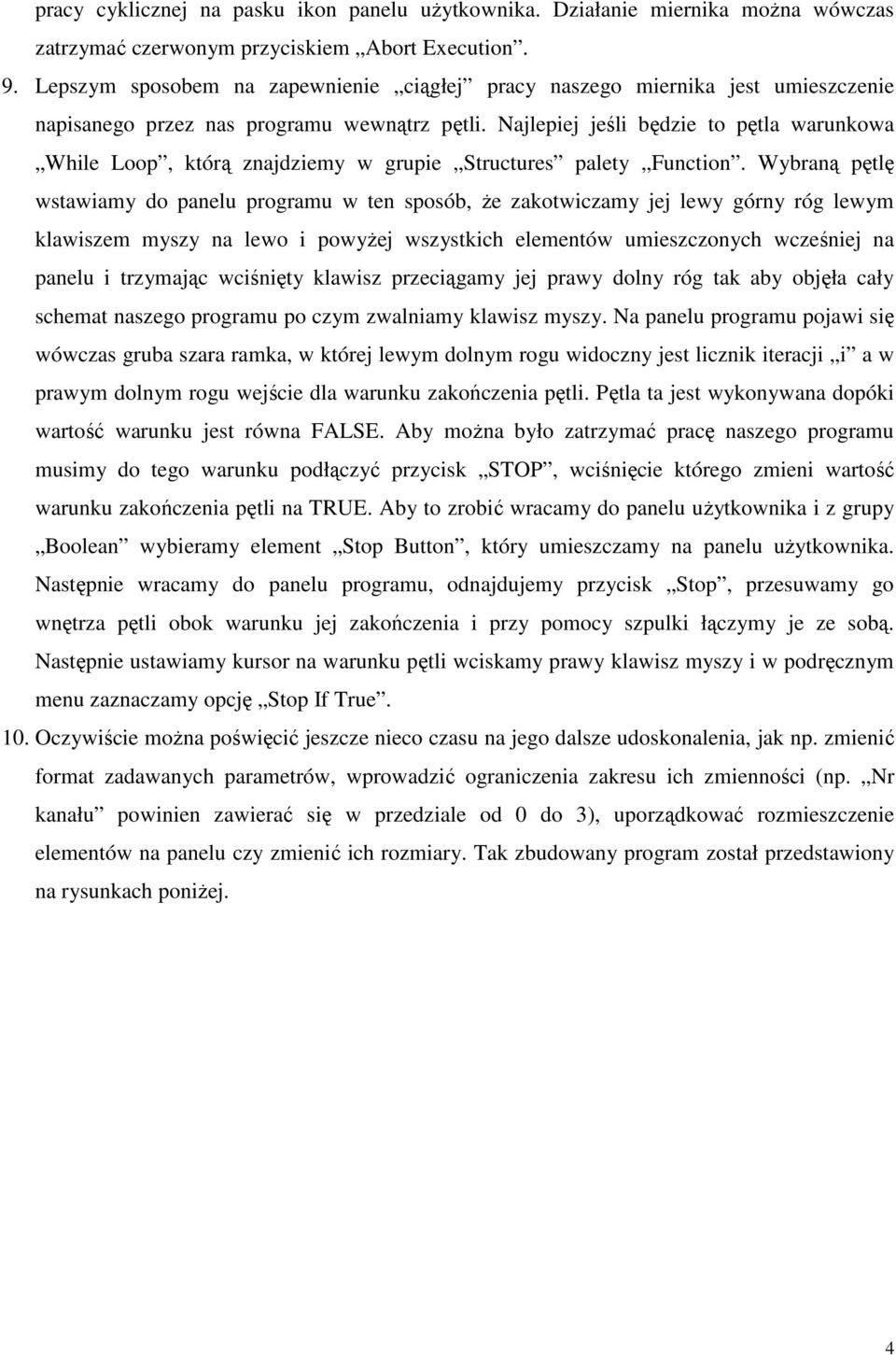 Najlepiej jeśli będzie to pętla warunkowa While Loop, którą znajdziemy w grupie Structures palety Function.