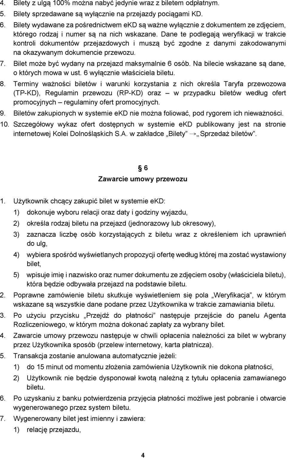 Dane te podlegają weryfikacji w trakcie kontroli dokumentów przejazdowych i muszą być zgodne z danymi zakodowanymi na okazywanym dokumencie przewozu. 7.